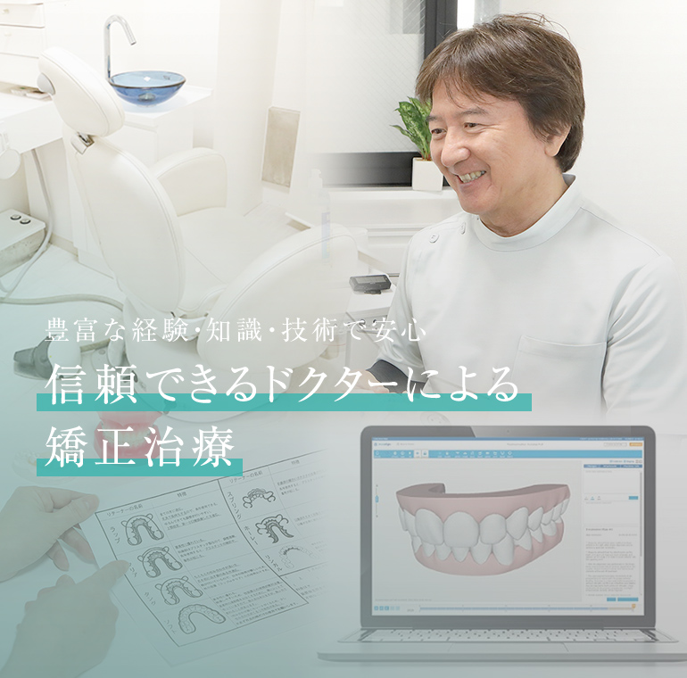 豊富な経験・知識・技術で安心 信頼できるドクターによる矯正治療